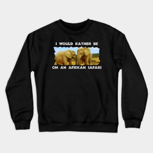 I Would Rather Be On An African Safari Blue Sky Elephants Crewneck Sweatshirt
